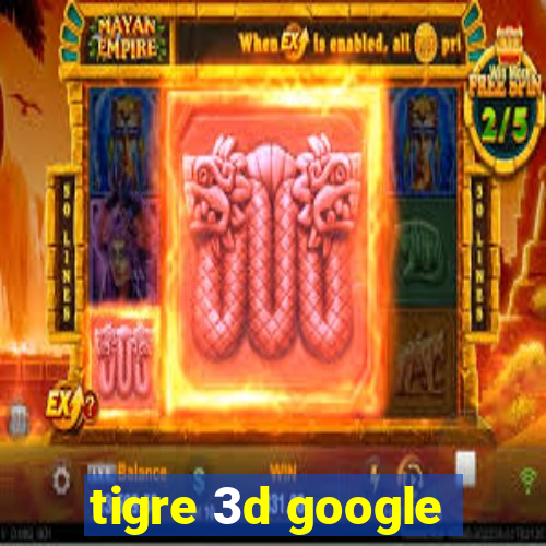 tigre 3d google